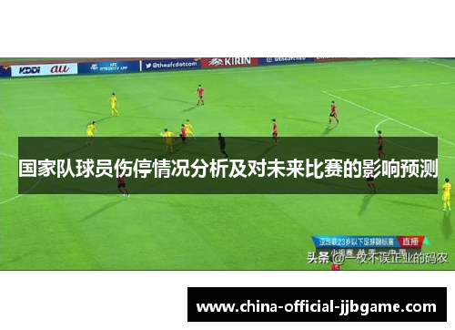 国家队球员伤停情况分析及对未来比赛的影响预测 国家队球员伤停情况分析及对未来比赛的影响预测