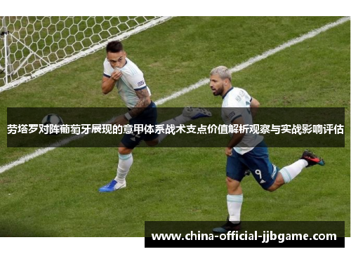 劳塔罗对阵葡萄牙展现的意甲体系战术支点价值解析观察与实战影响评估 劳塔罗对阵葡萄牙展现的意甲体系战术支点价值解析观察与实战影响评估