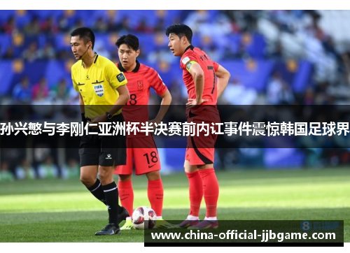 孙兴慜与李刚仁亚洲杯半决赛前内讧事件震惊韩国足球界
