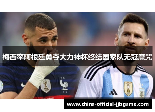 梅西率阿根廷勇夺大力神杯终结国家队无冠魔咒