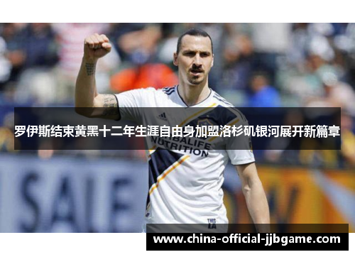 罗伊斯结束黄黑十二年生涯自由身加盟洛杉矶银河展开新篇章 罗伊斯结束黄黑十二年生涯自由身加盟洛杉矶银河展开新篇章