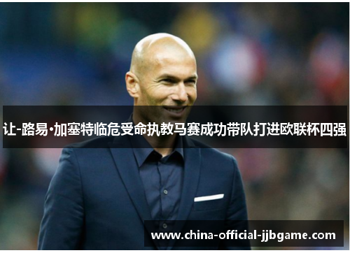 让-路易·加塞特临危受命执教马赛成功带队打进欧联杯四强 让-路易·加塞特临危受命执教马赛成功带队打进欧联杯四强