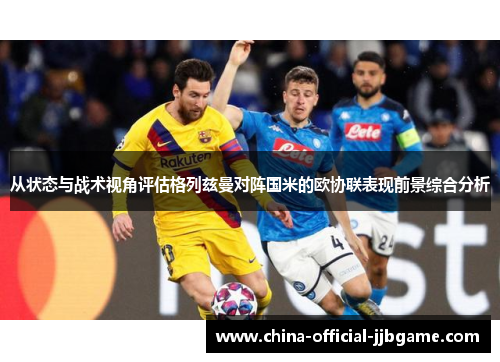 从状态与战术视角评估格列兹曼对阵国米的欧协联表现前景综合分析 从状态与战术视角评估格列兹曼对阵国米的欧协联表现前景综合分析