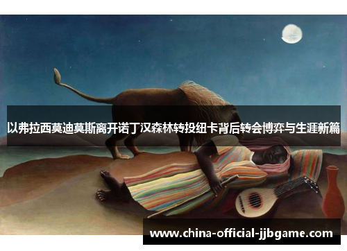 以弗拉西莫迪莫斯离开诺丁汉森林转投纽卡背后转会博弈与生涯新篇 以弗拉西莫迪莫斯离开诺丁汉森林转投纽卡背后转会博弈与生涯新篇